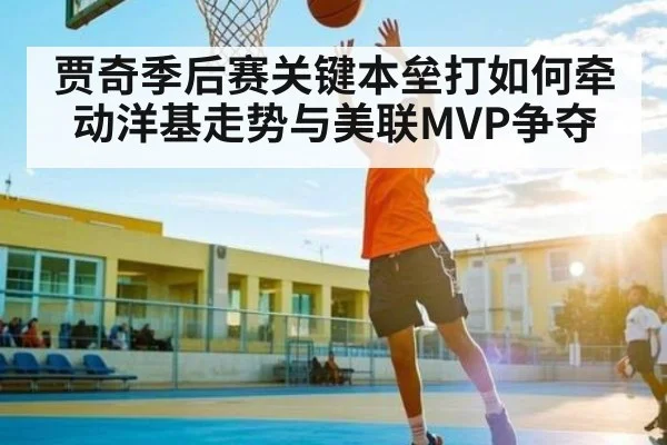 贾奇季后赛关键本垒打如何牵动洋基走势与美联MVP争夺（kaiyun）